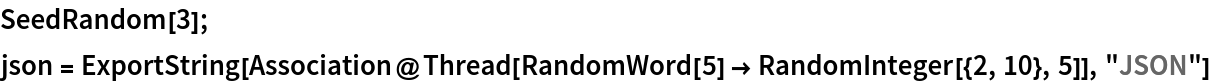 SeedRandom[3];
json = ExportString[
  Association@Thread[RandomWord[5] -> RandomInteger[{2, 10}, 5]], "JSON"]