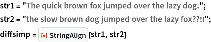 str1 = "The quick brown fox jumped over the lazy dog.";
str2 = "the slow brown dog jumped over the lazy fox??!!";
diffsimp = ResourceFunction["StringAlign"][str1, str2]