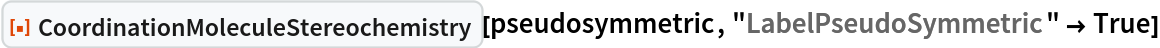 ResourceFunction[
 "CoordinationMoleculeStereochemistry"][pseudosymmetric, "LabelPseudoSymmetric" -> True]