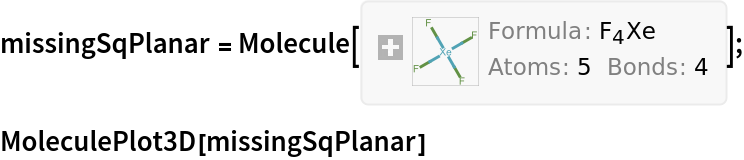 missingSqPlanar = Molecule[{"F", "Xe", "F", "F", "F"}, {
Bond[{1, 2}, "Single"], 
Bond[{2, 3}, "Single"], 
Bond[{2, 4}, "Single"], 
Bond[{2, 5}, "Single"]}, {AtomCoordinates -> QuantityArray[
StructuredArray`StructuredData[{5, 3}, {{{-1.9203440781716368`, -0.00020447666174505663`, 0.2491154580653996}, {0.000020308462388228532`, 0.00003493564780035485, 0.24881110716492194`}, {
        0.0003201650326992592, -1.3578246300191237`, 1.606708105251621}, {1.9200783914456754`, 0.0002795748233125339, 0.24920407308871928`}, {-0.0002795403776389982, 1.3578594957792525`, -1.1090508844212998`}}, "Angstroms", {{
        1}, {2}}}]]}];
MoleculePlot3D[missingSqPlanar]