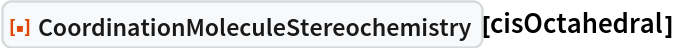ResourceFunction["CoordinationMoleculeStereochemistry"][cisOctahedral]