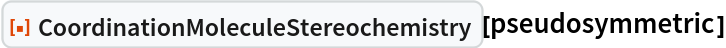 ResourceFunction[
 "CoordinationMoleculeStereochemistry"][pseudosymmetric]
