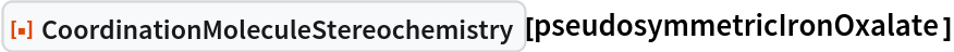 ResourceFunction[
 "CoordinationMoleculeStereochemistry"][pseudosymmetricIronOxalate]