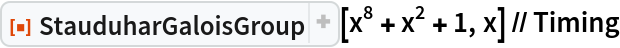 ResourceFunction["StauduharGaloisGroup"][x^8 + x^2 + 1, x] // Timing