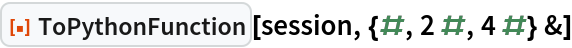 ResourceFunction["ToPythonFunction"][session, {#, 2 #, 4 #} &]