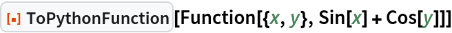 ResourceFunction["ToPythonFunction"][
 Function[{x, y}, Sin[x] + Cos[y]]]