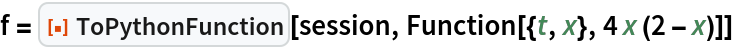 f = ResourceFunction["ToPythonFunction"][session, Function[{t, x}, 4 x (2 - x)]]