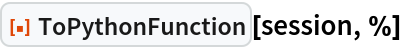 ResourceFunction["ToPythonFunction"][session, %]