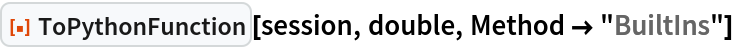 ResourceFunction["ToPythonFunction"][session, double, Method -> "BuiltIns"]