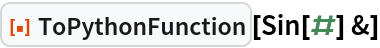 ResourceFunction["ToPythonFunction"][Sin[#] &]