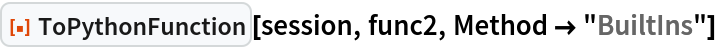 ResourceFunction["ToPythonFunction"][session, func2, Method -> "BuiltIns"]