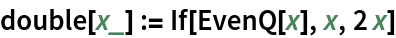 double[x_] := If[EvenQ[x], x, 2 x]