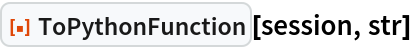 ResourceFunction["ToPythonFunction"][session, str]