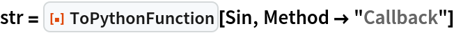 str = ResourceFunction["ToPythonFunction"][Sin, Method -> "Callback"]