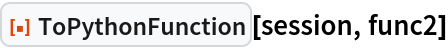 ResourceFunction["ToPythonFunction"][session, func2]