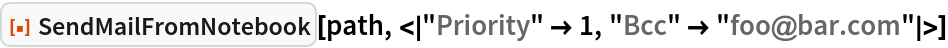 ResourceFunction[
 "SendMailFromNotebook"][path, <|"Priority" -> 1, "Bcc" -> "foo@bar.com"|>]