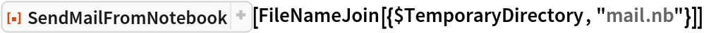 ResourceFunction["SendMailFromNotebook"][
 FileNameJoin[{$TemporaryDirectory, "mail.nb"}]]