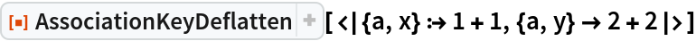 ResourceFunction["AssociationKeyDeflatten", ResourceVersion->"1.0.0"][<|{a, x} :> 1 + 1, {a, y} -> 2 + 2|>]