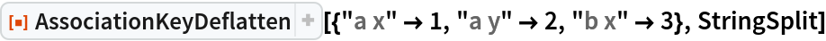 ResourceFunction["AssociationKeyDeflatten", ResourceVersion->"1.0.0"][{"a x" -> 1, "a y" -> 2, "b x" -> 3}, StringSplit]