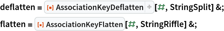 deflatten = ResourceFunction["AssociationKeyDeflatten"][#, StringSplit] &;
flatten = ResourceFunction["AssociationKeyFlatten"][#, StringRiffle] &;