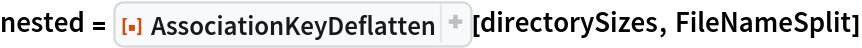 nested = ResourceFunction["AssociationKeyDeflatten"][directorySizes, FileNameSplit]