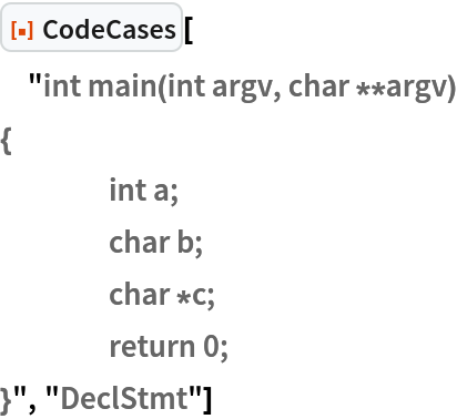 ResourceFunction["CodeCases"][
 "int main(int argv, char **argv)
{
	int a;
	char b;
	char *c;
	return 0;
}", "DeclStmt"]