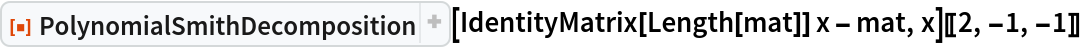 ResourceFunction["PolynomialSmithDecomposition"][
  IdentityMatrix[Length[mat]] x - mat, x][[2, -1, -1]]