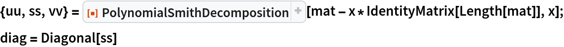 {uu, ss, vv} = ResourceFunction["PolynomialSmithDecomposition"][
   mat - x*IdentityMatrix[Length[mat]], x];
diag = Diagonal[ss]