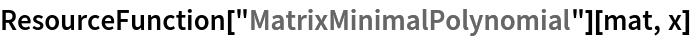 ResourceFunction["MatrixMinimalPolynomial"][mat, x]