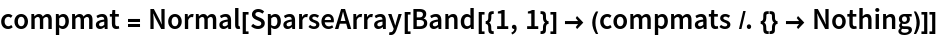 compmat = Normal[SparseArray[Band[{1, 1}] -> (compmats /. {} -> Nothing)]]