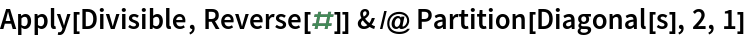 Apply[Divisible, Reverse[#]] & /@ Partition[Diagonal[s], 2, 1]