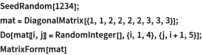 SeedRandom[1234];
mat = DiagonalMatrix[{1, 1, 2, 2, 2, 2, 3, 3, 3}];
Do[mat[[i, j]] = RandomInteger[], {i, 1, 4}, {j, i + 1, 5}];
MatrixForm[mat]