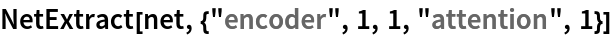 NetExtract[net, {"encoder", 1, 1, "attention", 1}]