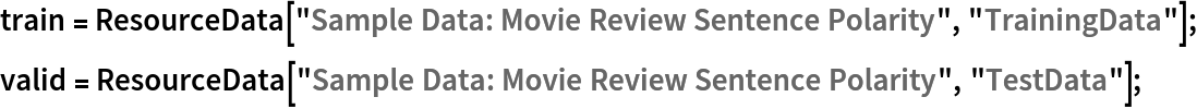 train = ResourceData["Sample Data: Movie Review Sentence Polarity", "TrainingData"];
valid = ResourceData["Sample Data: Movie Review Sentence Polarity", "TestData"];