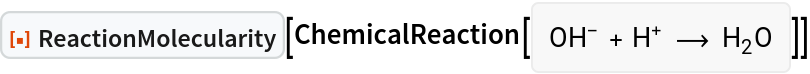 ResourceFunction["ReactionMolecularity"][
ChemicalReaction[<|ChemicalFormula[{"O" -> 1, "H" -> 1}, <|"NetCharge" -> -1|>] -> 1, ChemicalFormula[{"H" -> 1}, <|"NetCharge" -> 1|>] -> 1|> -> <|ChemicalFormula[{"H" -> 2, "O" -> 1}] -> 1|>]]