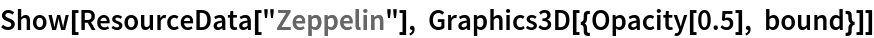 Show[ResourceData[\!\(\*
TagBox["\"\<Zeppelin\>\"",
#& ,
BoxID -> "ResourceTag-Zeppelin-Input",
AutoDelete->True]\)], Graphics3D[{Opacity[0.5], bound}]]