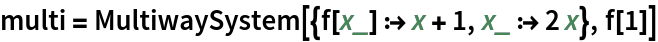 multi = MultiwaySystem[{f[x_] :> x + 1, x_ :> 2 x}, f[1]]