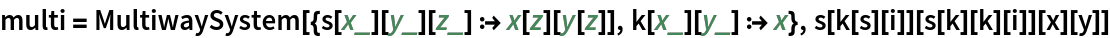 multi = MultiwaySystem[{s[x_][y_][z_] :> x[z][y[z]], k[x_][y_] :> x}, s[k[s][i]][s[k][k][i]][x][y]]