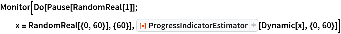 Monitor[Do[Pause[RandomReal[1]]; x = RandomReal[{0, 60}], {60}], ResourceFunction["ProgressIndicatorEstimator"][Dynamic[x], {0, 60}]]