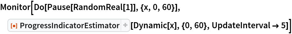 Monitor[Do[Pause[RandomReal[1]], {x, 0, 60}], ResourceFunction["ProgressIndicatorEstimator"][Dynamic[x], {0, 60}, UpdateInterval -> 5]]