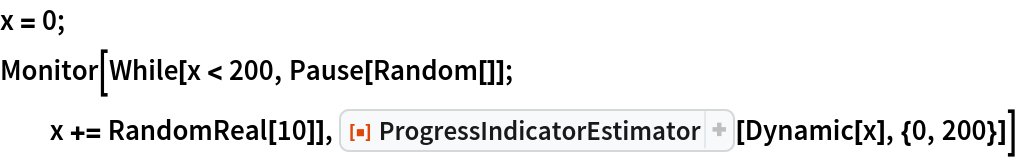 x = 0; Monitor[While[x < 200, Pause[Random[]]; x += RandomReal[10]], ResourceFunction["ProgressIndicatorEstimator"][Dynamic[x], {0, 200}]]