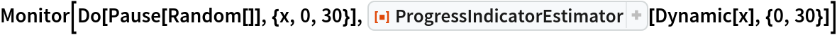 Monitor[Do[Pause[Random[]], {x, 0, 30}], ResourceFunction["ProgressIndicatorEstimator"][Dynamic[x], {0, 30}]]