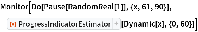 Monitor[Do[Pause[RandomReal[1]], {x, 61, 90}], ResourceFunction["ProgressIndicatorEstimator"][Dynamic[x], {0, 60}]]