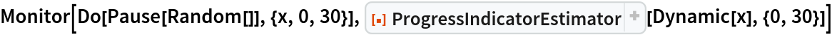 Monitor[Do[Pause[Random[]], {x, 0, 30}], ResourceFunction["ProgressIndicatorEstimator"][Dynamic[x], {0, 30}]]