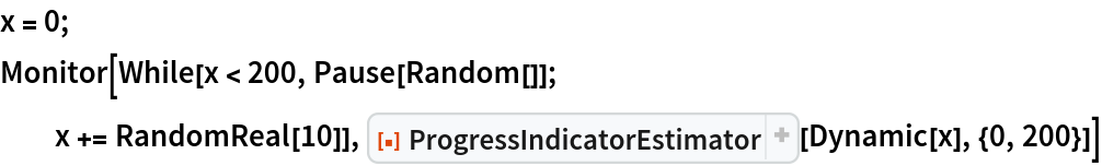 x = 0; Monitor[While[x < 200, Pause[Random[]]; x += RandomReal[10]], ResourceFunction["ProgressIndicatorEstimator"][Dynamic[x], {0, 200}]]