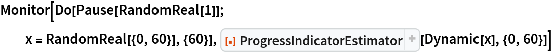 Monitor[Do[Pause[RandomReal[1]]; x = RandomReal[{0, 60}], {60}], ResourceFunction["ProgressIndicatorEstimator"][Dynamic[x], {0, 60}]]