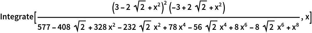 Integrate[((3 - 2 Sqrt[2] + x^2)^2 (-3 + 2 Sqrt[2] + x^2))/(
 577 - 408 Sqrt[2] + 328 x^2 - 232 Sqrt[2] x^2 + 78 x^4 - 56 Sqrt[2] x^4 + 8 x^6 - 8 Sqrt[2] x^6 + x^8), x]