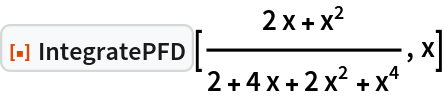 ResourceFunction["IntegratePFD"][(2 x + x^2)/(2 + 4 x + 2 x^2 + x^4),
  x]