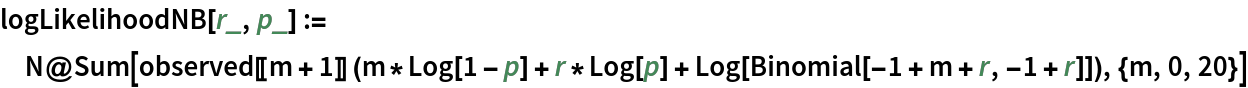 logLikelihoodNB[r_, p_] := N@Sum[observed[[
     m + 1]] (m*Log[1 - p] + r*Log[p] + Log[Binomial[-1 + m + r, -1 + r]]), {m, 0, 20}]