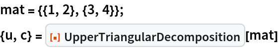 mat = {{1, 2}, {3, 4}};
{u, c} = ResourceFunction["UpperTriangularDecomposition"][mat]